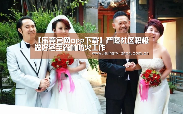 【乐竞官网app下载】严陵社区积极做好冬至森林防火工作(图1) 乐竞官网登录入口